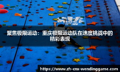 聚焦极限运动：重庆极限运动队在速度挑战中的精彩表现